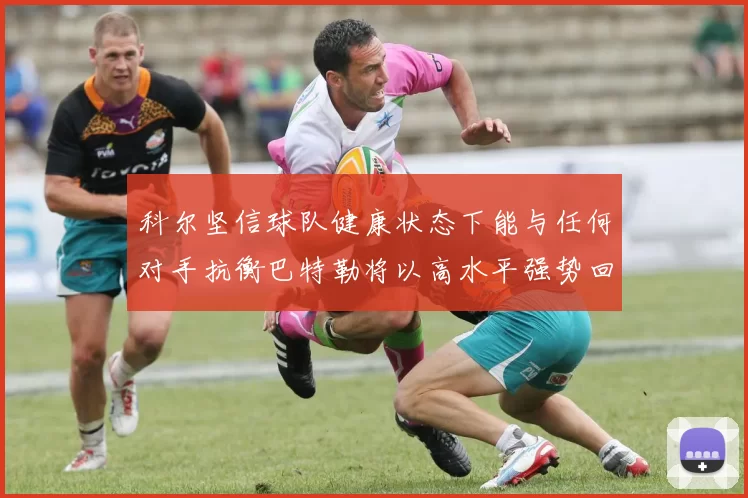 科尔坚信球队健康状态下能与任何对手抗衡巴特勒将以高水平强势回归